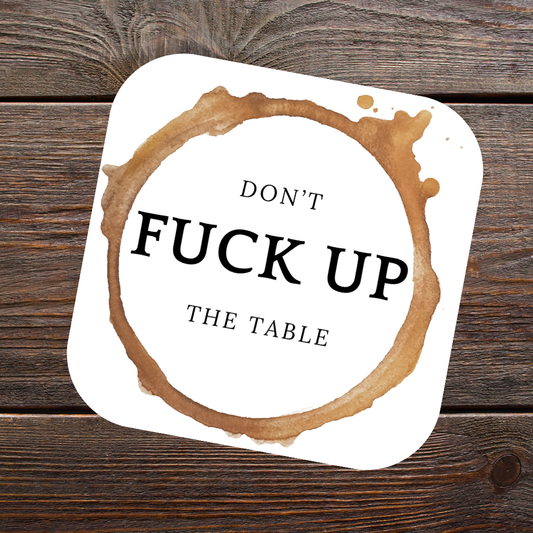 Coaster - DON'T FUCK UP THE TABLE